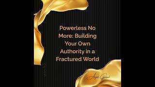 Powerless No More: Building Your Own Authority in a Fractured World
