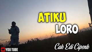 ATIKU LORO..Cak edi cipenk