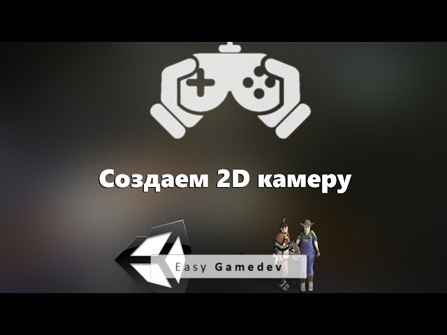 Создаем игру на Unity #3 - Создаем 2D Камеру