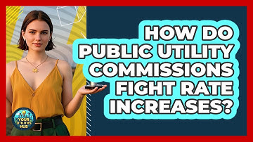 How Do Public Utility Commissions Fight Rate Increases? - Your Utilities Hub