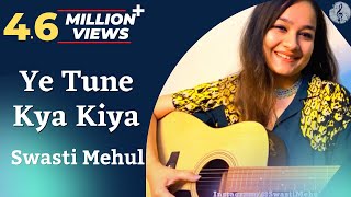 Ye Tune Kya Kiya | Swasti Mehul chords