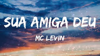 MC Levin - Sua amiga deu (Letras)