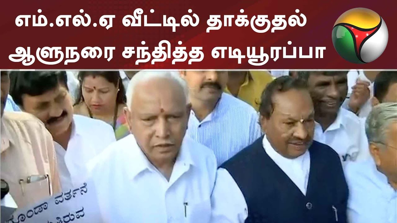 எம்.எல்.ஏ வீட்டில் தாக்குதல் - ஆளுநரை சந்தித்த எடியூரப்பா 