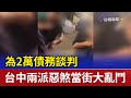 為2萬債務談判 台中兩派惡煞當街大亂鬥