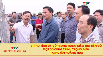 Bí thư Tỉnh ủy Đỗ Trọng Hưng kiểm tra tiến độ một số công trình trọng điểm tại huyện Hoằng Hóa