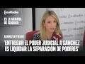 Álvarez de Toledo: &quot;Entregar el poder judicial a Sánchez es liquidar la separación de poderes&quot;