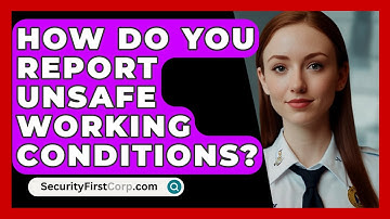 How Do You Report Unsafe Working Conditions? - SecurityFirstCorp.com