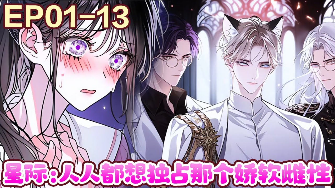 为了重获生命，穿越星际兽世，成了爱慕虚荣的雌性残次品，更是背上杀害贵族雌性的黑锅，彻底沦为一群顶尖雄性的阶下囚。《星际：人人都想独占那个娇软雌性》1~13#BWMJ