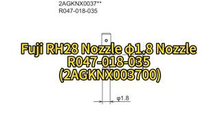 Fuji RH28 Nozzle φ1.8 Nozzle R047-018-035 (2AGKNX003700)