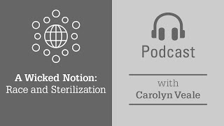 A Wicked Notion: Race and Sterilization (Carolyn Veale, Ed.D.)