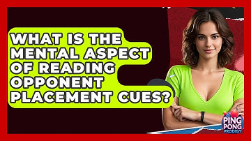 What Is The Mental Aspect Of Reading Opponent Placement Cues? - Ping Pong Prodigy