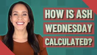 How is Ash Wednesday calculated?