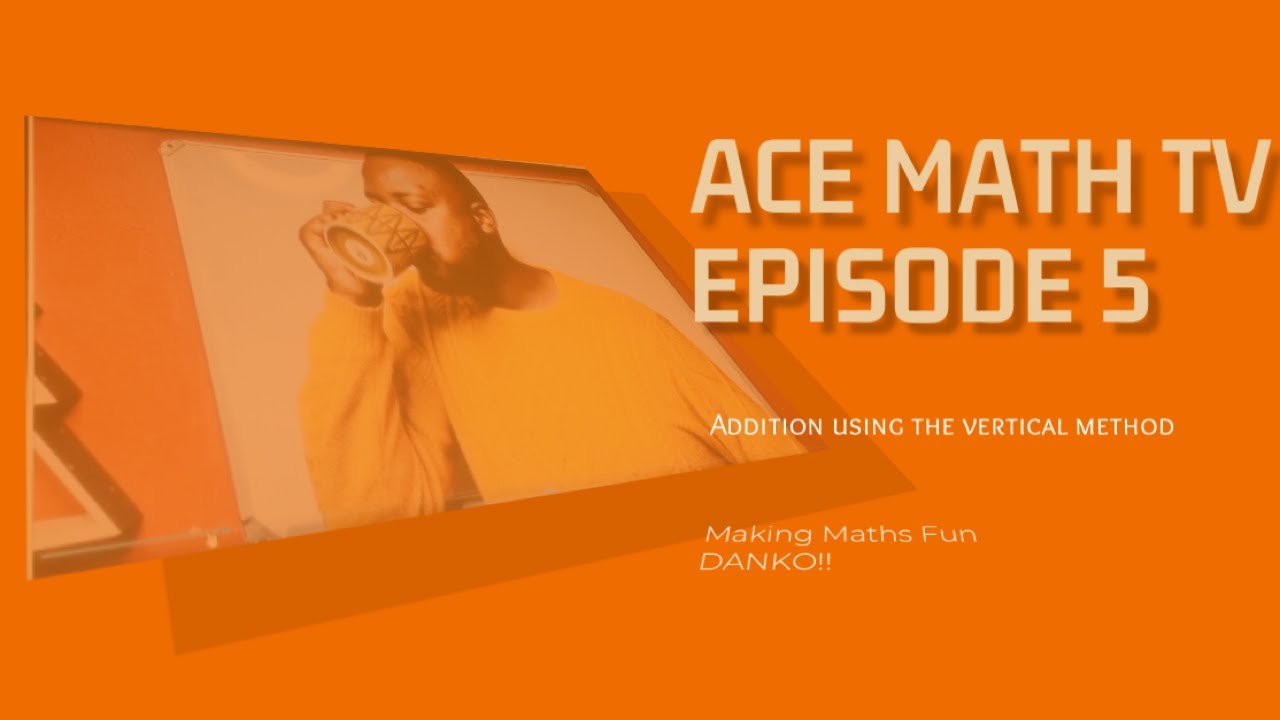 ACE MATH - EPISODE 5 - ADDITION USING VERTICAL METHOD - YouTube