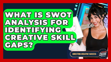 What Is SWOT Analysis For Identifying Creative Skill Gaps? - Directing Creative Success