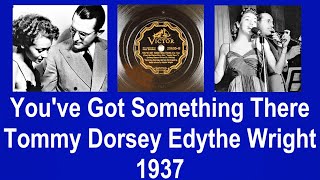 You've Got Something There - Tommy Dorsey - Edythe Wright - 1937