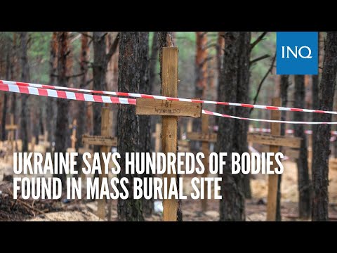 Ukraine says hundreds of bodies found in mass burial site