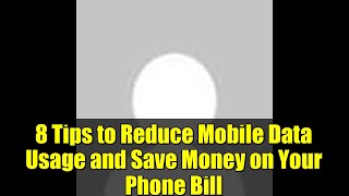 8 Tips to Reduce Mobile Data Usage and Save Money on Your Phone Bill