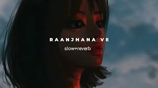 Raanjhana ve - slowed and reverb song | tu yaad aave | lofi mix | arijit singh | lofi song 1.0