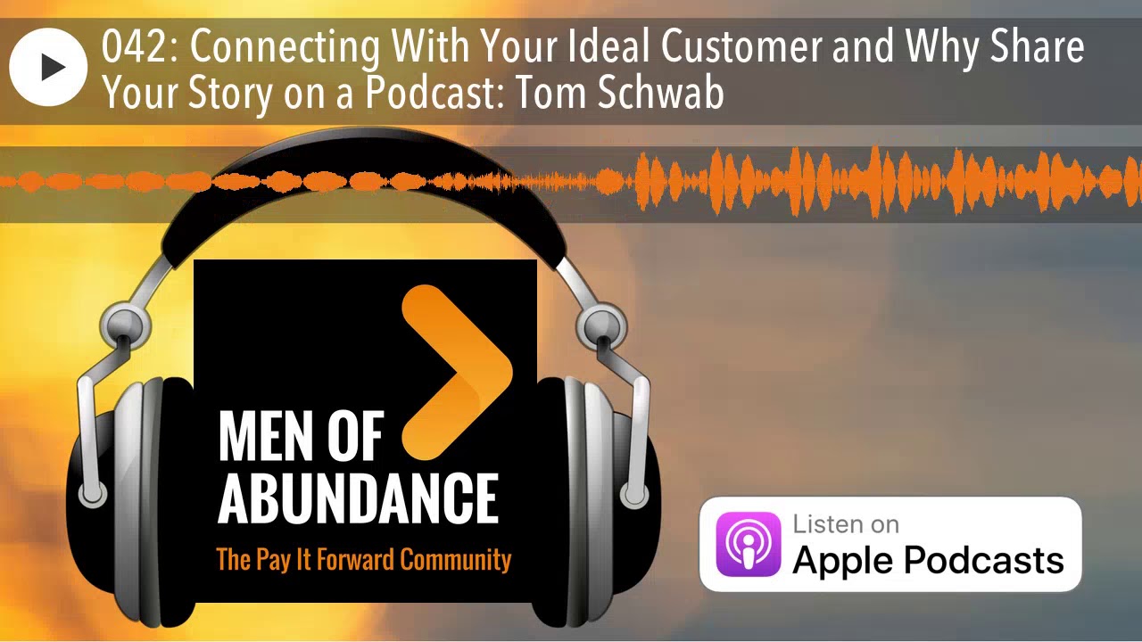 042: Connecting With Your Ideal Customer and Why Share Your Story on a Podcast: Tom Schwab