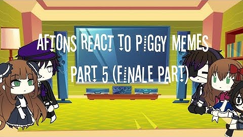 Aftons react to piggy memes || Part 5 ( Finale ) || xLunar