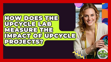 How Does The Upcycle Lab Measure The Impact of Upcycle Projects? - The Upcycle Lab