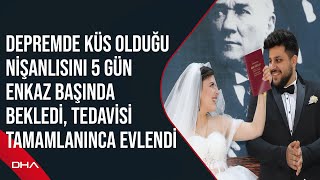 Depremde Küs Olduğu Nişanlısını 5 Gün Enkaz Başında Bekledi Tedavisi Tamamlanınca Evlendi