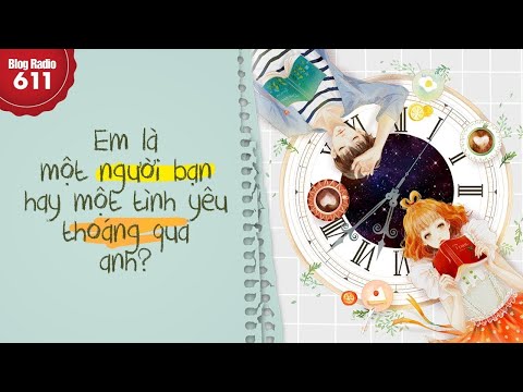 Video Blog Radio 611: Em là một người bạn hay một tình yêu... - youtube