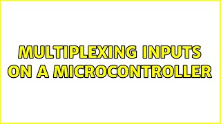 Multiplexing Inputs on a microcontroller (7 Solutions!!)