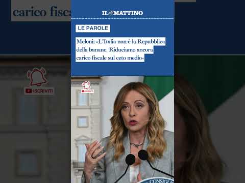 Video Meloni: «L'Italia non è la Repubblica della banane. Riduciamo ancora carico fiscale sul ceto medio»