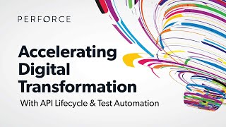 Accelerating Digital Transformation with API Lifecycle & Test Automation