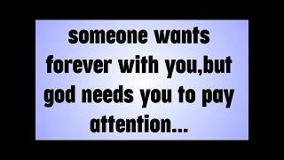 someone wants forever with you,but god needs you to pay attention...