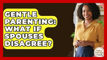 Gentle Parenting: What If Spouses Disagree? - Family Matters in Faith