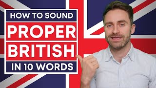 How to Sound PROPER BRITISH in 10 Words