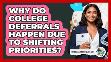 Why Do College Deferrals Happen Due To Shifting Priorities? - College Admissions Insider