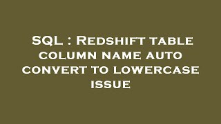 SQL : Redshift table column name auto convert to lowercase issue