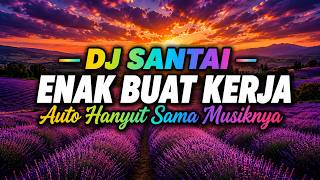 DJ SANTAI REMIX TERBARU 2026 🔥FULL BASS AUTO HANYUT SAMA MUSIKNYA | ENAK BUAT KERJA