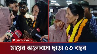 ৫৩ বছর পর হারিয়ে যাওয়া মায়ের দেখা! বুকে জড়িয়ে কাঁদলেন মুরসেলিনা | Chomon Ara | Mother Daughters Meet