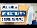 🔥 Sublimate a Water Bottle With a Tumbler Press