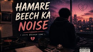 Hamare Beech Ka Noise | Lo-Fi Breakup Song 💔 | Sad Hindi Song 2026