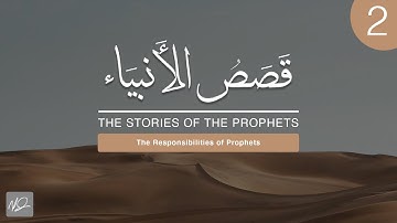 The Stories of The Prophets | 2. The Responsibilities of Prophets | Shaykh Dr. Yasir Qadhi