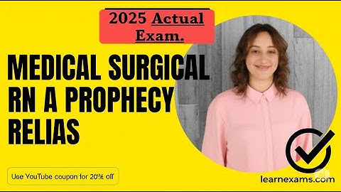 MEDICAL SURGICAL RN A PROPHECY RELIAS LATEST 100% VERIFIED