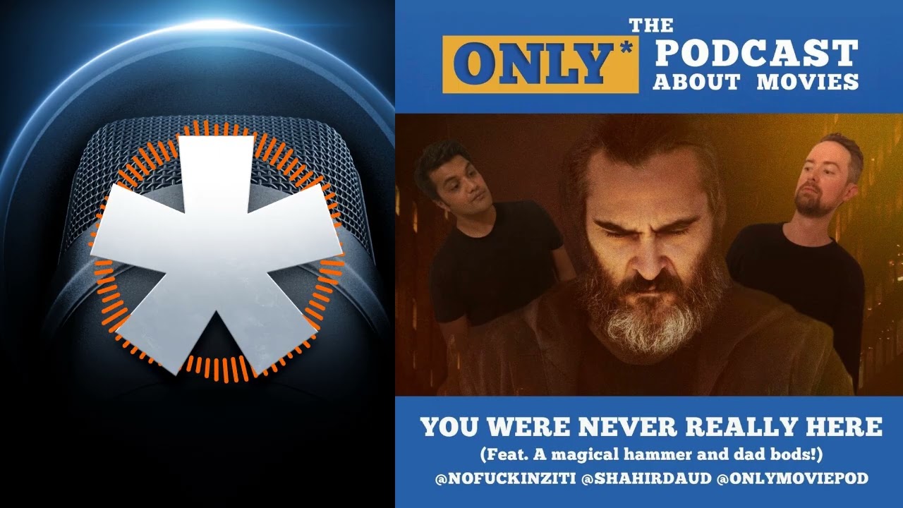 Ep 158: You Were Never Really Here | The ONLY Podcast about Movies