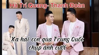 Hà Trí Quang- Thanh Đoàn tạm xa 2 con 1 tuần để qua Trung Quốc chụp hình cưới.