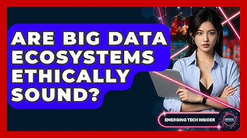 Are Big Data Ecosystems Ethically Sound? - Emerging Tech Insider