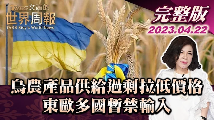 【完整版下集20230422】乌农产品供给过剩拉低价格 东欧多国暂禁输入 TVBS文茜的世界周报 20230422 - 天天要闻