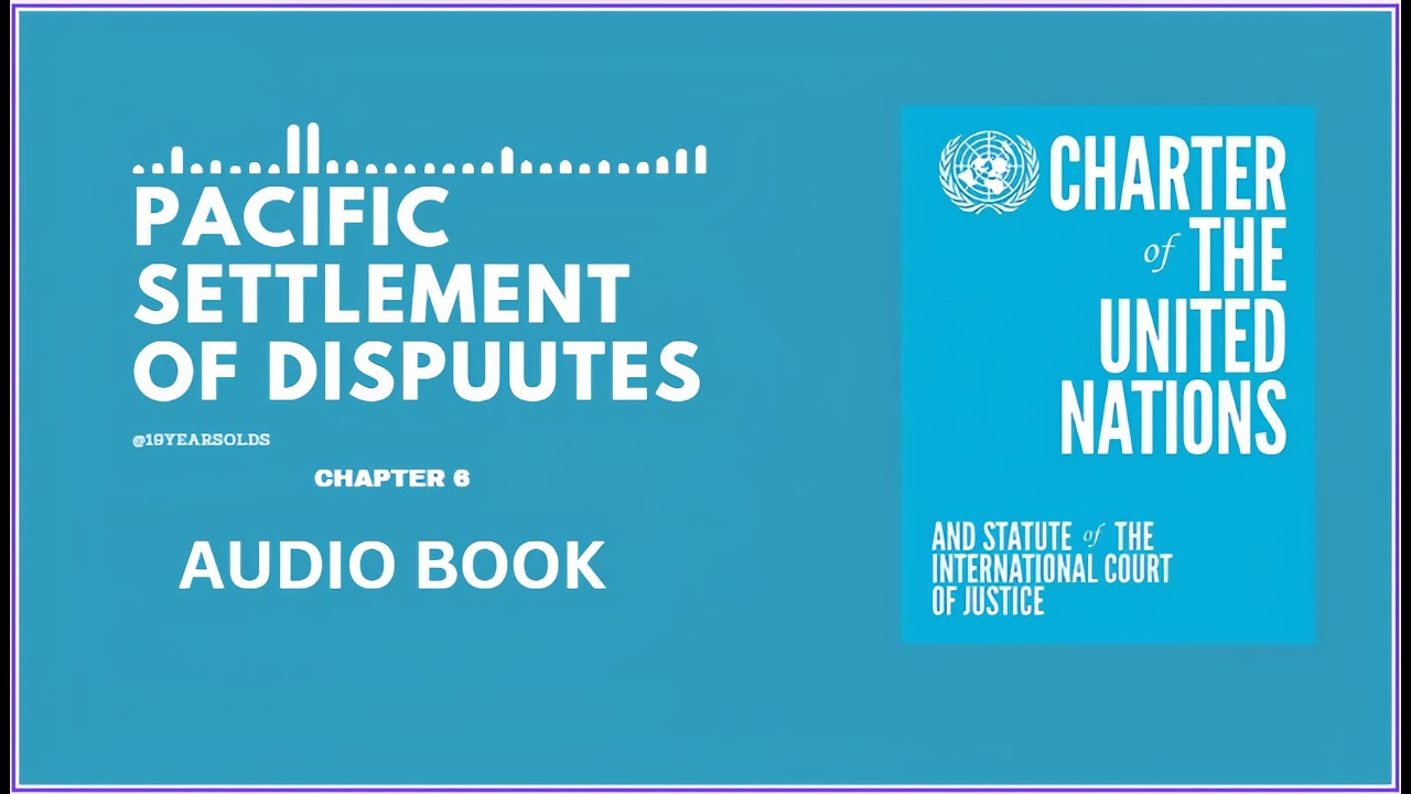 CHAPTER 6: PACIFIC SETTLEMENT OF DISPUTES | CHARTER OF THE UNITED NATIONS | AUDIO BOOK