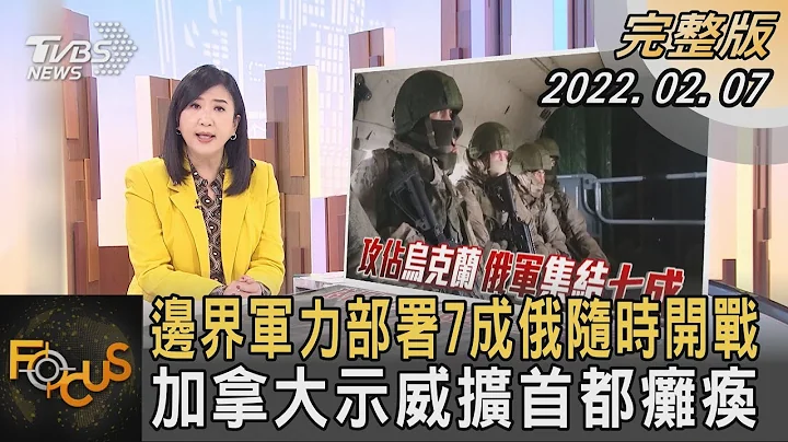 邊界軍力部署7成俄隨時開戰 加拿大示威擴首都癱瘓｜方念華｜FOCUS全球新聞 20220207 - 天天要聞