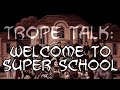 Trope Talk: Welcome to Super School!