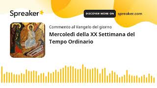 Mercoledì della XX Settimana del Tempo Ordinario
