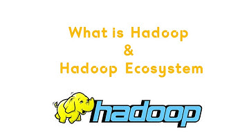 What is Hadoop & Hadoop Ecosystem?